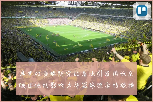 库里对黄蜂防守的看法引发热议反映出他的影响力与篮球理念的碰撞